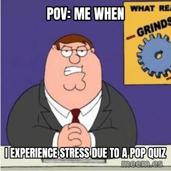Grinds My Gears Peter Griffin meme: POV: ME when / I experience stress due to a pop quiz