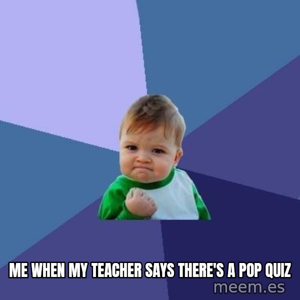 Success Kid meme: Me when my teacher says there's a pop quiz