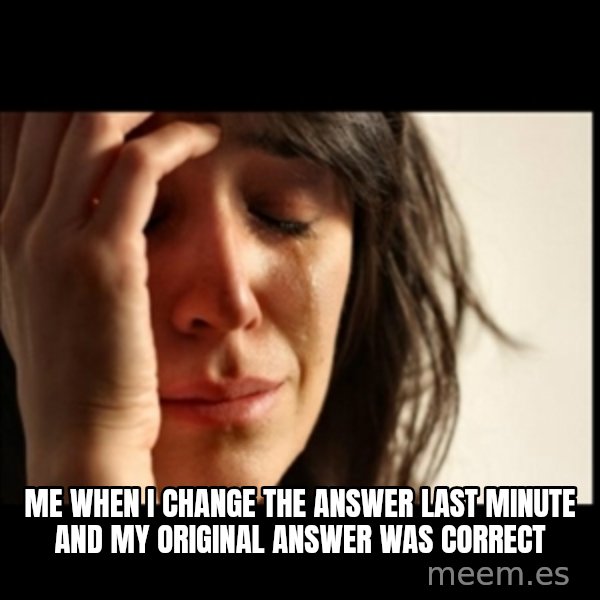 First World Problems meme: Me when I change the answer last minute and my original answer was correct