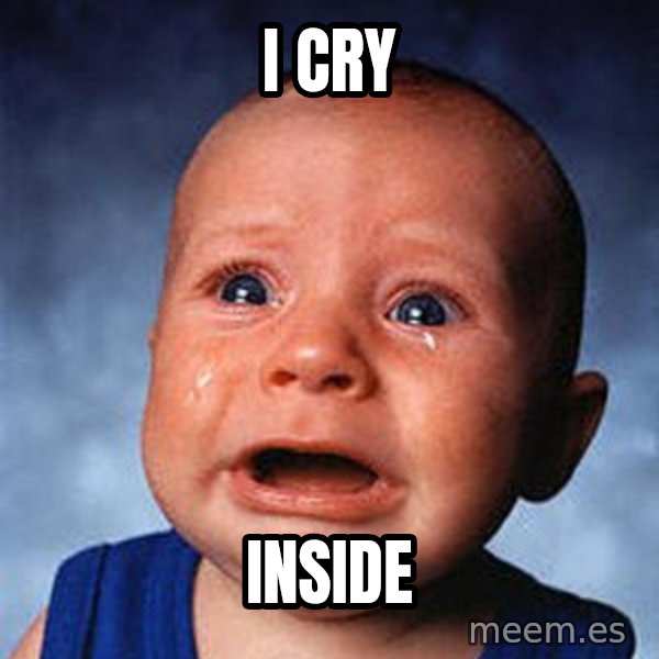 Crying Baby meme: I cry / inside