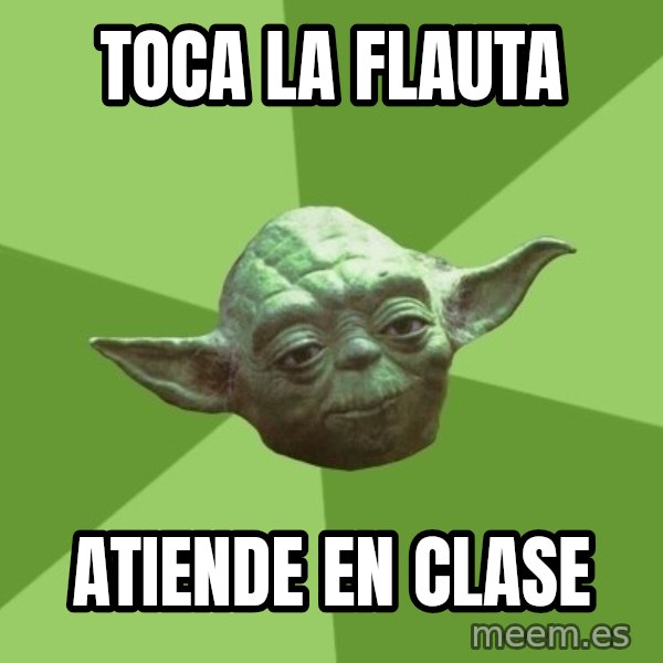 Advice Yoda Gives meme: Toca la flauta / Atiende en clase