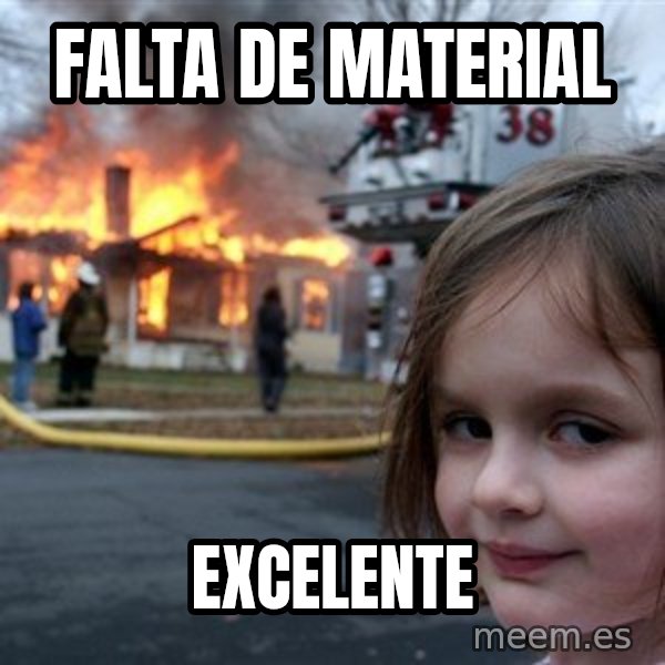 Disaster Girl meme: Falta de material / Excelente