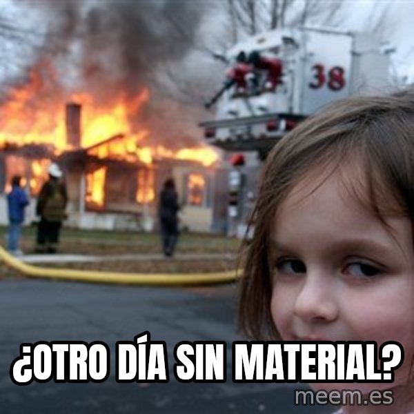 Disaster Girl meme: ¿Otro día sin material?