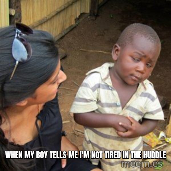 Skeptical 3rd World Kid meme: when my boy tells me I'm not tired in the huddle