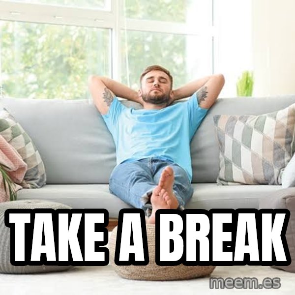 Taking a break meme: Take a break