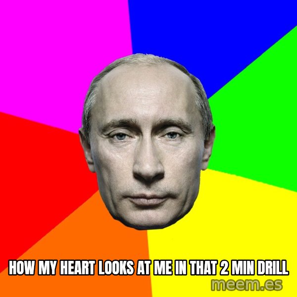 Putin Says meme: How my heart looks at me in that 2 min drill
