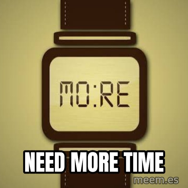 More time needed meme: Need more time