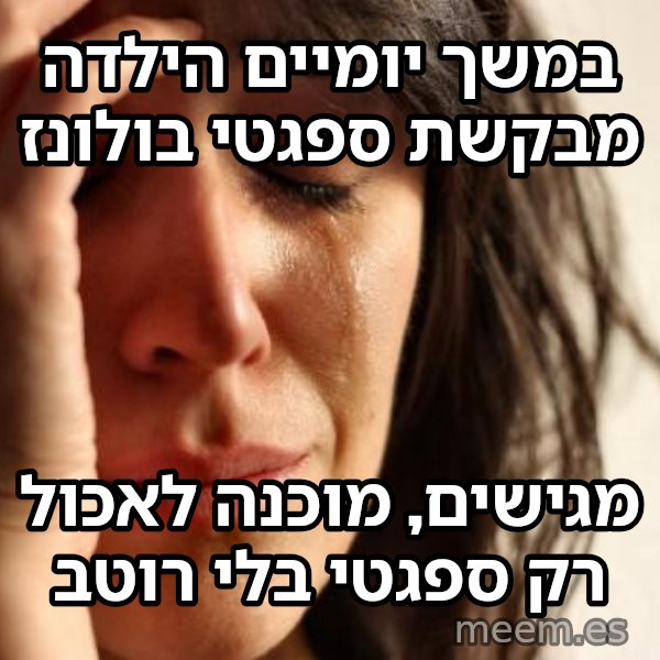בעיות של העולם הראשון meme: במשך יומיים הילדה מבקשת ספגטי בולונז / מגישים, מוכנה לאכול רק ספגטי בלי רוטב