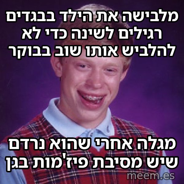 בריאן חסר המזל meme: מלבישה את הילד בבגדים רגילים לשינה כדי לא להלביש אותו שוב בבוקר / מגלה אחרי שהוא נרדם שיש מסיבת פיז'מות בגן