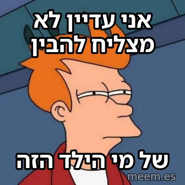 פריי - לא בטוח אם meme: אני עדיין לא מצליח להבין / של מי הילד הזה