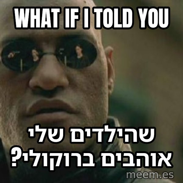 מורפיאוס - מה אם אגיד לך meme: What if I told you / שהילדים שלי אוהבים ברוקולי?