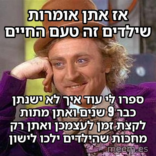 ווילי וונקה המתנשא meme: אז אתן אומרות שילדים זה טעם החיים / ספרו לי עוד איך לא ישנתן כבר 9 שנים ואתן מתות לקצת זמן לעצמכן ואתן רק מחכות שהילדים ילכו לישון